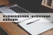 电子游戏的危害性对身体（电子游戏对身体的危害真实案例）