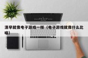 清早就像电子游戏一样（电子游戏就像什么比喻）