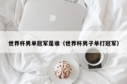 世界杯男单冠军是谁（世界杯男子单打冠军）