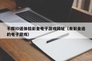 不限ID送体验彩金电子游戏网址（有彩金送的电子游戏）