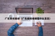 广东麻将暴胡（广东麻将爆胡是什么意思）