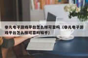 非凡电子游戏平台怎么样可靠吗（非凡电子游戏平台怎么样可靠吗知乎）