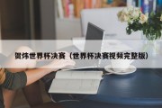 贺炜世界杯决赛（世界杯决赛视频完整版）