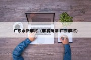 广东永新麻将（麻将玩法 广东麻将）