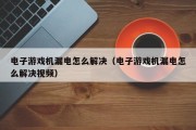 电子游戏机漏电怎么解决（电子游戏机漏电怎么解决视频）