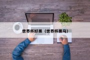世界杯好黑（世界杯黑马）