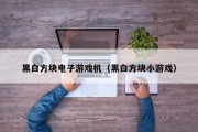 黑白方块电子游戏机（黑白方块小游戏）