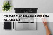 广东麻将用户（广东麻将有什么技巧,为什么有的人老是赢?）