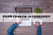 把街机电子游戏机打掉（电子游戏机街机配件）