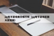 pg电子游戏爆分排行榜（pg电子游戏巨额大奖视频）
