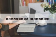 韩日世界杯裁判被杀（韩日世界杯 裁判）