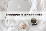 广东鸡胡麻将规则（广东鸡胡麻将100张技巧）
