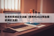 世界杯预测比分法国（世界杯2022预选赛欧洲区法国）