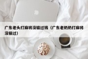 广东老头打麻将没输过钱（广东老奶奶打麻将没输过）