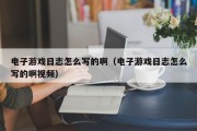 电子游戏日志怎么写的啊（电子游戏日志怎么写的啊视频）