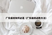 广东麻将如何必赢（广东麻将必胜方法）