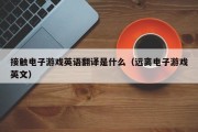 接触电子游戏英语翻译是什么（远离电子游戏英文）