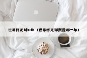世界杯足球cdk（世界杯足球赛是哪一年）