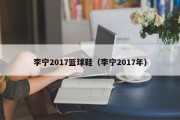 李宁2017篮球鞋（李宁2017年）