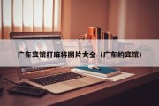 广东宾馆打麻将图片大全（广东的宾馆）