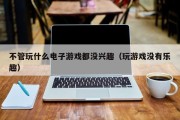 不管玩什么电子游戏都没兴趣（玩游戏没有乐趣）