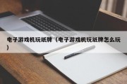 电子游戏机玩纸牌（电子游戏机玩纸牌怎么玩）